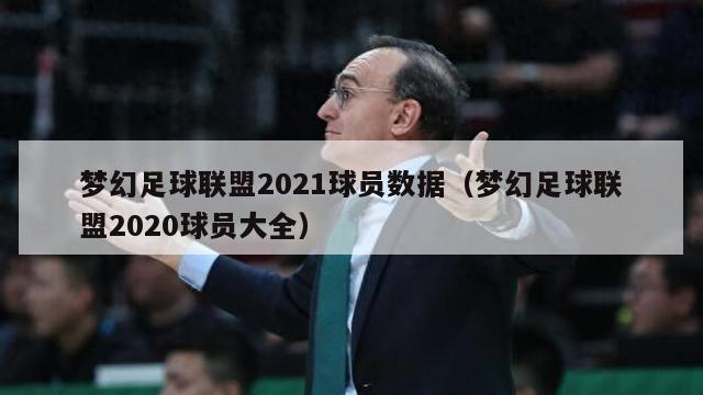 梦幻足球联盟2021球员数据（梦幻足球联盟2020球员大全）-第1张图片-足球直播_足球免费在线高清直播_足球视频在线观看无插件-24直播网