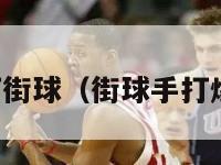 nba球星打街球（街球手打爆nba球员）-第1张图片-足球直播_足球免费在线高清直播_足球视频在线观看无插件-24直播网