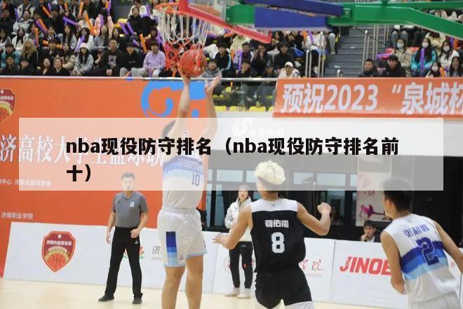 nba现役防守排名（nba现役防守排名前十）-第1张图片-足球直播_足球免费在线高清直播_足球视频在线观看无插件-24直播网