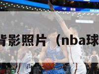 nba球员背影照片（nba球员背影图）-第1张图片-足球直播_足球免费在线高清直播_足球视频在线观看无插件-24直播网